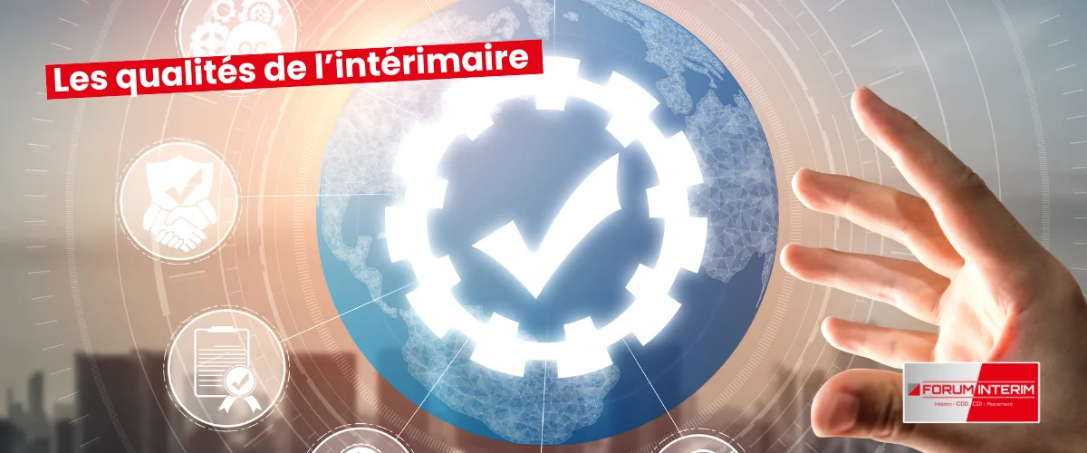 Les qualités essentielles de l'intérimaire, adaptation, flexibilité, disponibilité, mobilité, savoir-vivre, polyvalence.